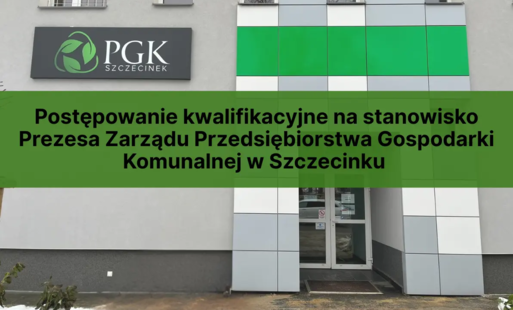 Zdjęcie do ZAWIADOMIENIE/OGŁOSZENIE o wszczęciu postępowania kwalifikacyjnego na stanowisko Prezesa Zarządu Przedsiębiorstwa Gospodarki Komunalnej w Szczecinku Sp. z o.o.